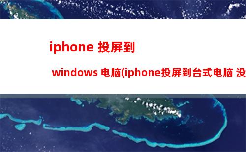 iphone 投屏到 windows 电脑(iphone投屏到台式电脑 没有wifi)